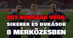 Egy korszak vége: sikerek és bukások 8 mérkőzésben elmesélve